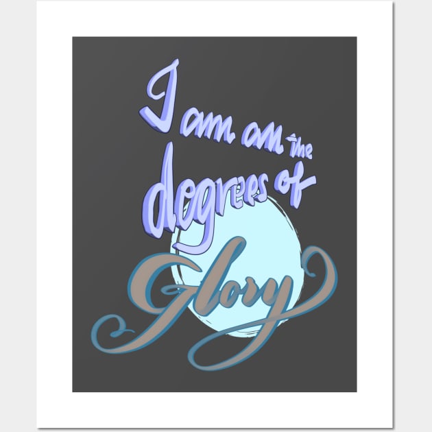 I am all the degrees of glory Wall Art by Sister of Jared